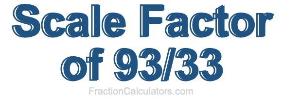 Scale Factor of 93/33 Scale Factor of 93/33