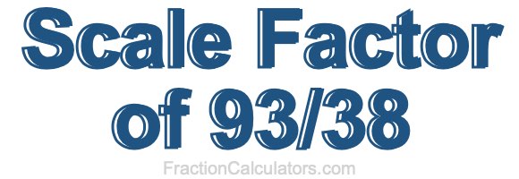Scale Factor of 93/38 Scale Factor of 93/38