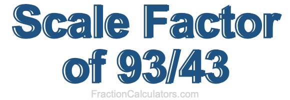 Scale Factor of 93/43