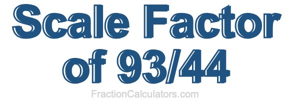 Scale Factor of 93/44 Scale Factor of 93/44