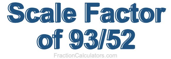 Scale Factor of 93/52