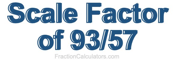 Scale Factor of 93/57 Scale Factor of 93/57