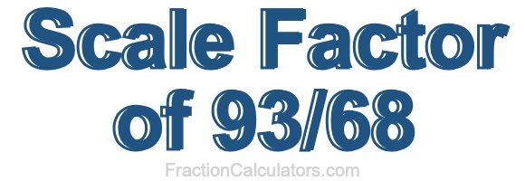 Scale Factor of 93/68