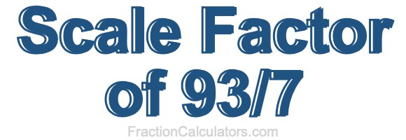 Scale Factor of 93/7 Scale Factor of 93/7