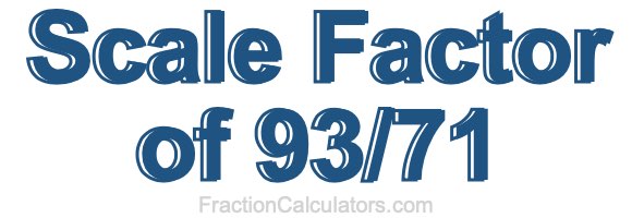 Scale Factor of 93/71