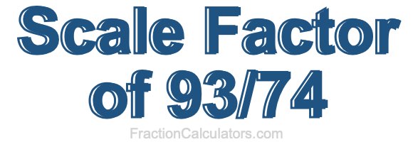 Scale Factor of 93/74