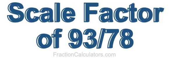 Scale Factor of 93/78 Scale Factor of 93/78