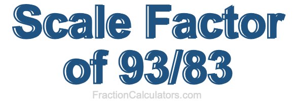 Scale Factor of 93/83