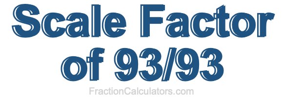 Scale Factor of 93/93 Scale Factor of 93/93
