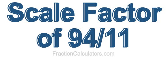 Scale Factor of 94/11