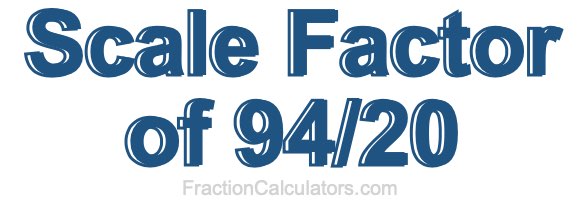 Scale Factor of 94/20