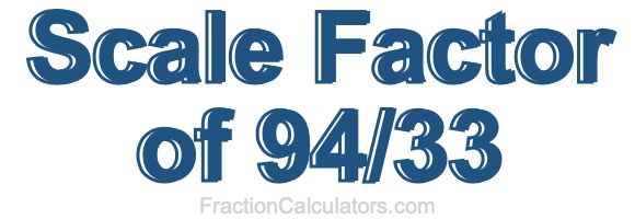 Scale Factor of 94/33