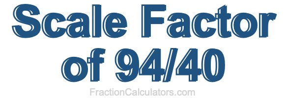Scale Factor of 94/40