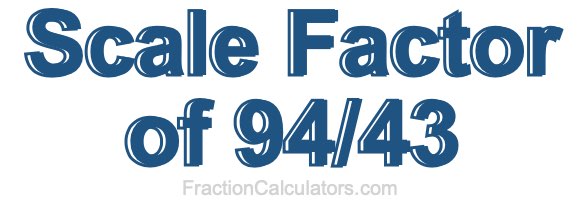 Scale Factor of 94/43