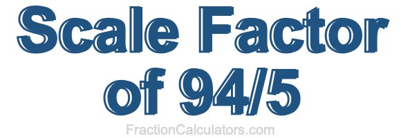 Scale Factor of 94/5