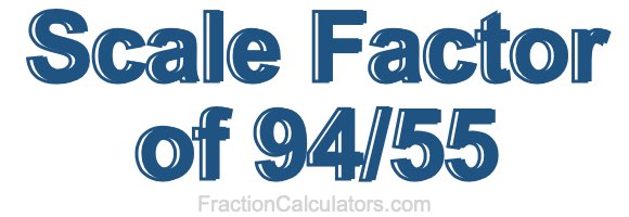 Scale Factor of 94/55