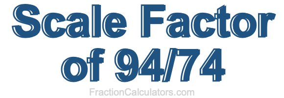 Scale Factor of 94/74