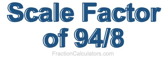 Scale Factor of 94/8