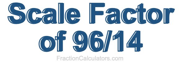 Scale Factor of 96/14