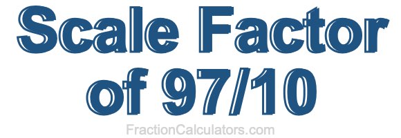 Scale Factor of 97/10
