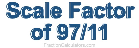 Scale Factor of 97/11