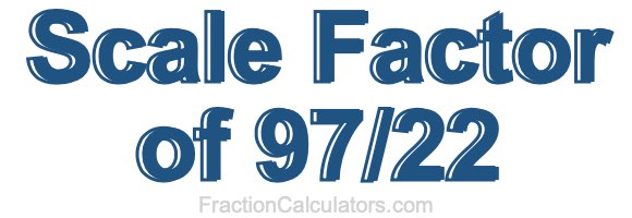 Scale Factor of 97/22