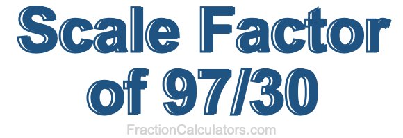 Scale Factor of 97/30