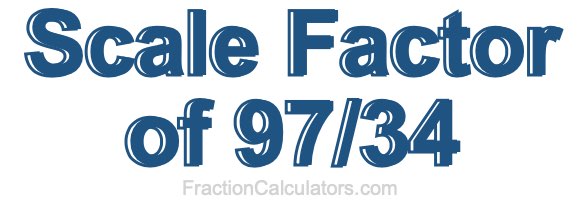 Scale Factor of 97/34 Scale Factor of 97/34