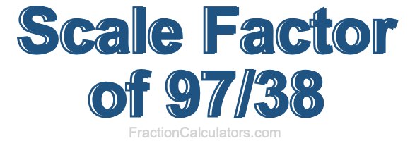 Scale Factor of 97/38