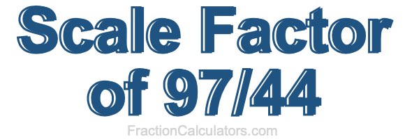 Scale Factor of 97/44