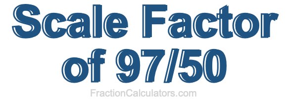 Scale Factor of 97/50