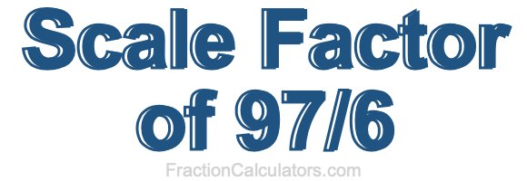 Scale Factor of 97/6