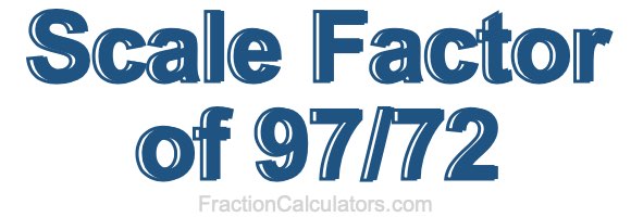 Scale Factor of 97/72