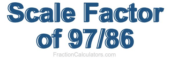 Scale Factor of 97/86