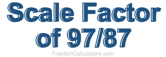 Scale Factor of 97/87