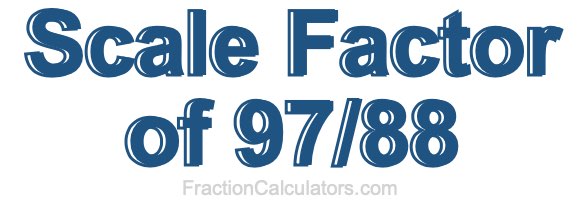 Scale Factor of 97/88