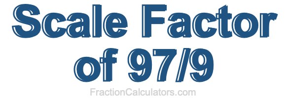 Scale Factor of 97/9