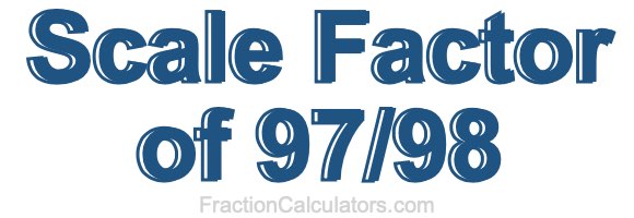 Scale Factor of 97/98
