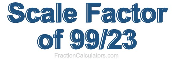 Scale Factor of 99/23