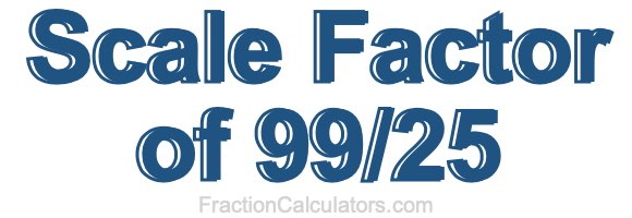Scale Factor of 99/25
