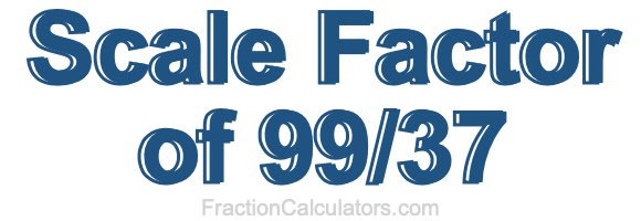 Scale Factor of 99/37
